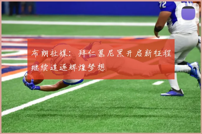布朗社媒：拜仁慕尼黑开启新征程继续追逐辉煌梦想