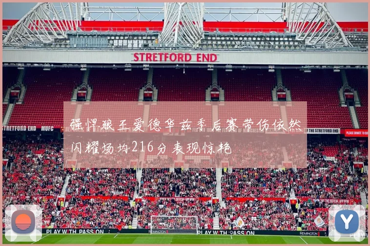 强悍狼王爱德华兹季后赛带伤依然闪耀场均216分表现惊艳